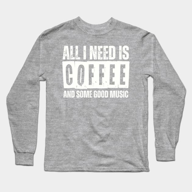 ALL I NEED IS COFFEE AND SOME GOOD MUSIC Long Sleeve T-Shirt by AB DESIGNS